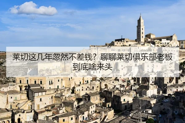 莱切这几年忽然不差钱？聊聊莱切俱乐部老板到底啥来头