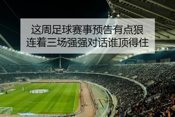 这周足球赛事预告有点狠 连着三场强强对话谁顶得住