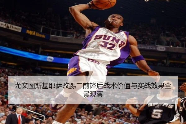 尤文图斯基耶萨改踢二前锋后战术价值与实战效果全景观察