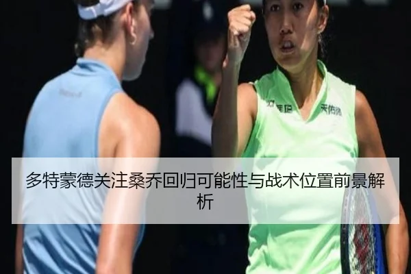 多特蒙德关注桑乔回归可能性与战术位置前景解析