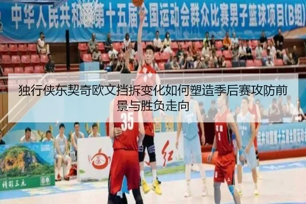 独行侠东契奇欧文挡拆变化如何塑造季后赛攻防前景与胜负走向