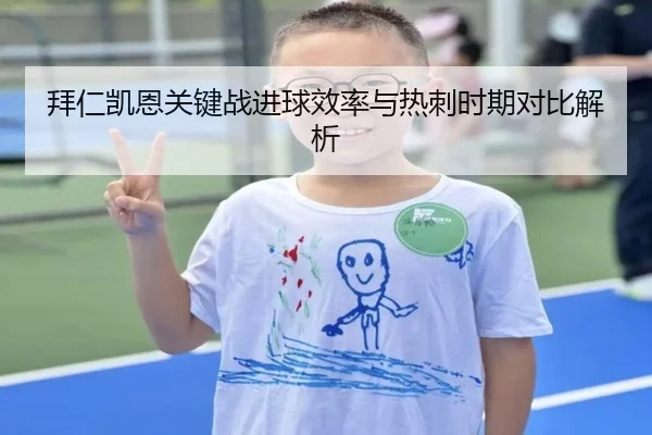 拜仁凯恩关键战进球效率与热刺时期对比解析