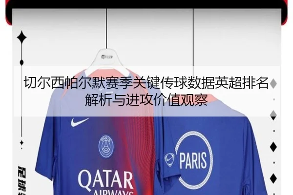 切尔西帕尔默赛季关键传球数据英超排名解析与进攻价值观察