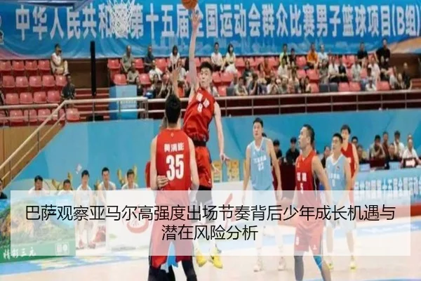 巴萨观察亚马尔高强度出场节奏背后少年成长机遇与潜在风险分析
