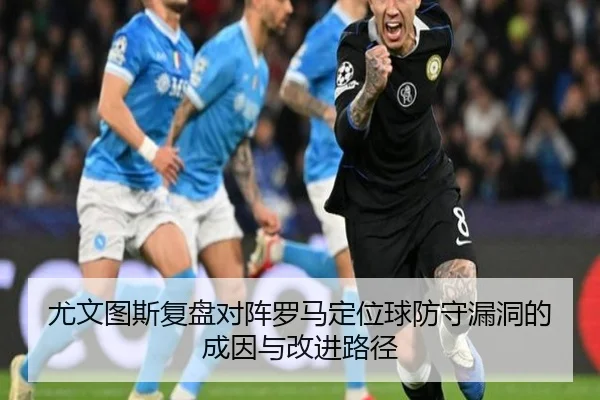 尤文图斯复盘对阵罗马定位球防守漏洞的成因与改进路径